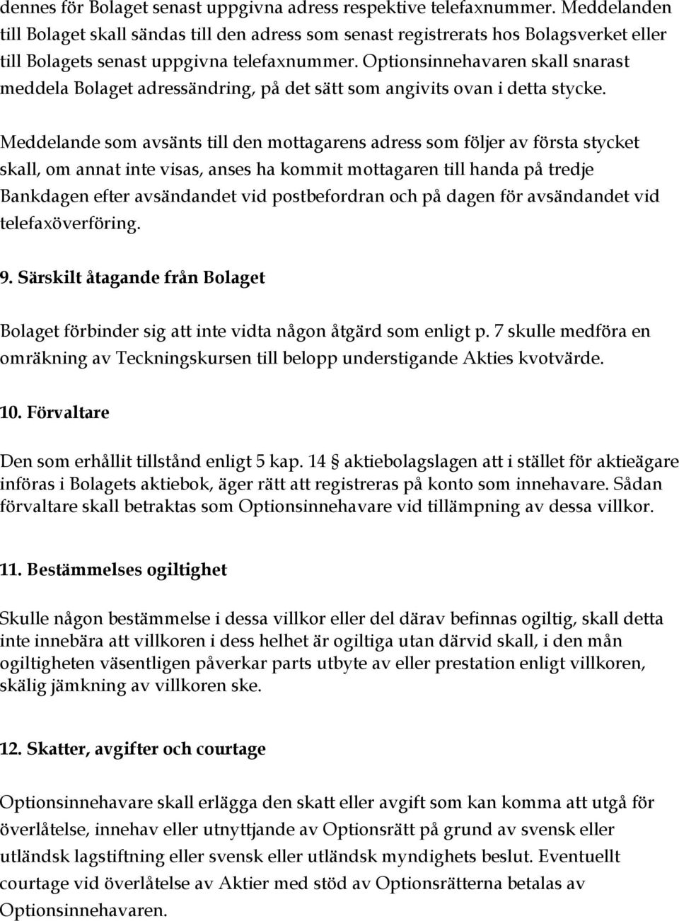 Optionsinnehavaren skall snarast meddela Bolaget adressändring, på det sätt som angivits ovan i detta stycke.