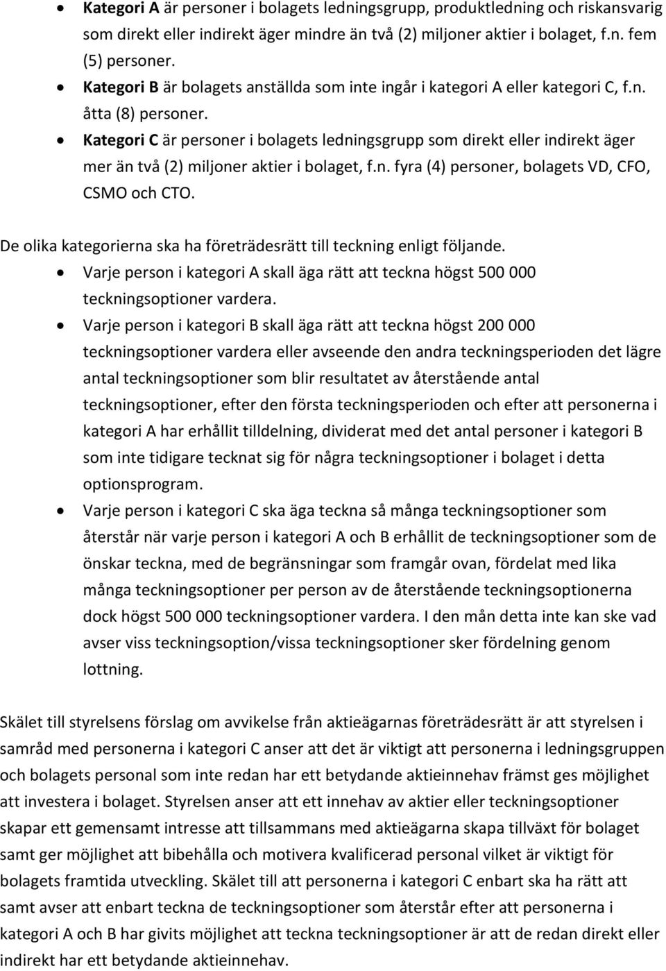 Kategori C är personer i bolagets ledningsgrupp som direkt eller indirekt äger mer än två (2) miljoner aktier i bolaget, f.n. fyra (4) personer, bolagets VD, CFO, CSMO och CTO.