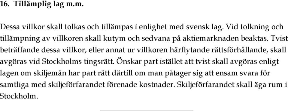 Tvist beträffande dessa villkor, eller annat ur villkoren härflytande rättsförhållande, skall avgöras vid Stockholms tingsrätt.