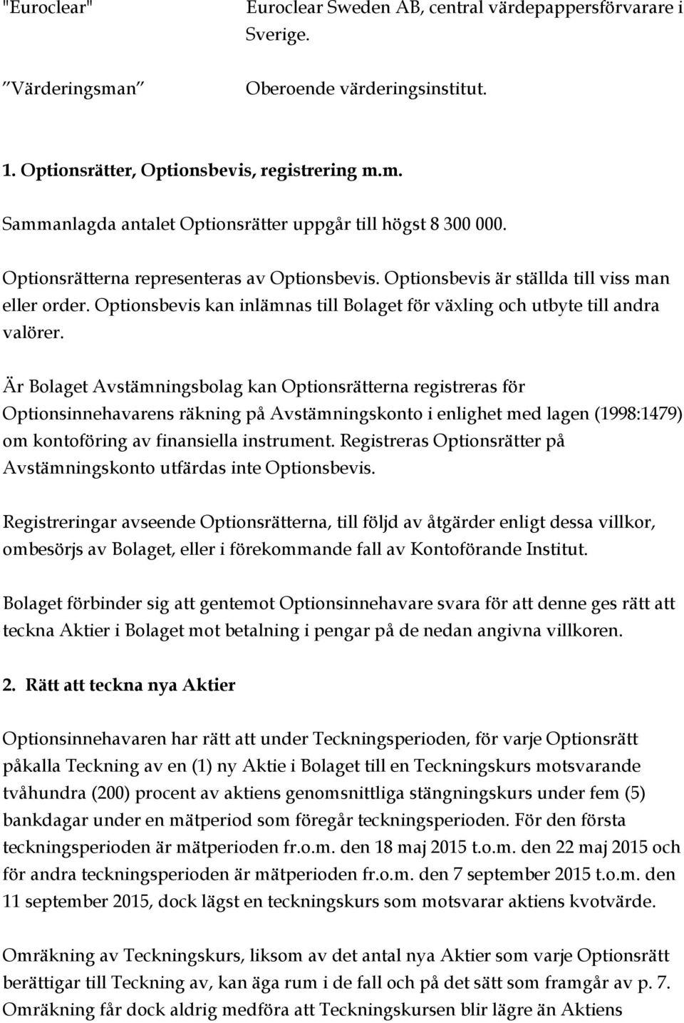 Är Bolaget Avstämningsbolag kan Optionsrätterna registreras för Optionsinnehavarens räkning på Avstämningskonto i enlighet med lagen (1998:1479) om kontoföring av finansiella instrument.