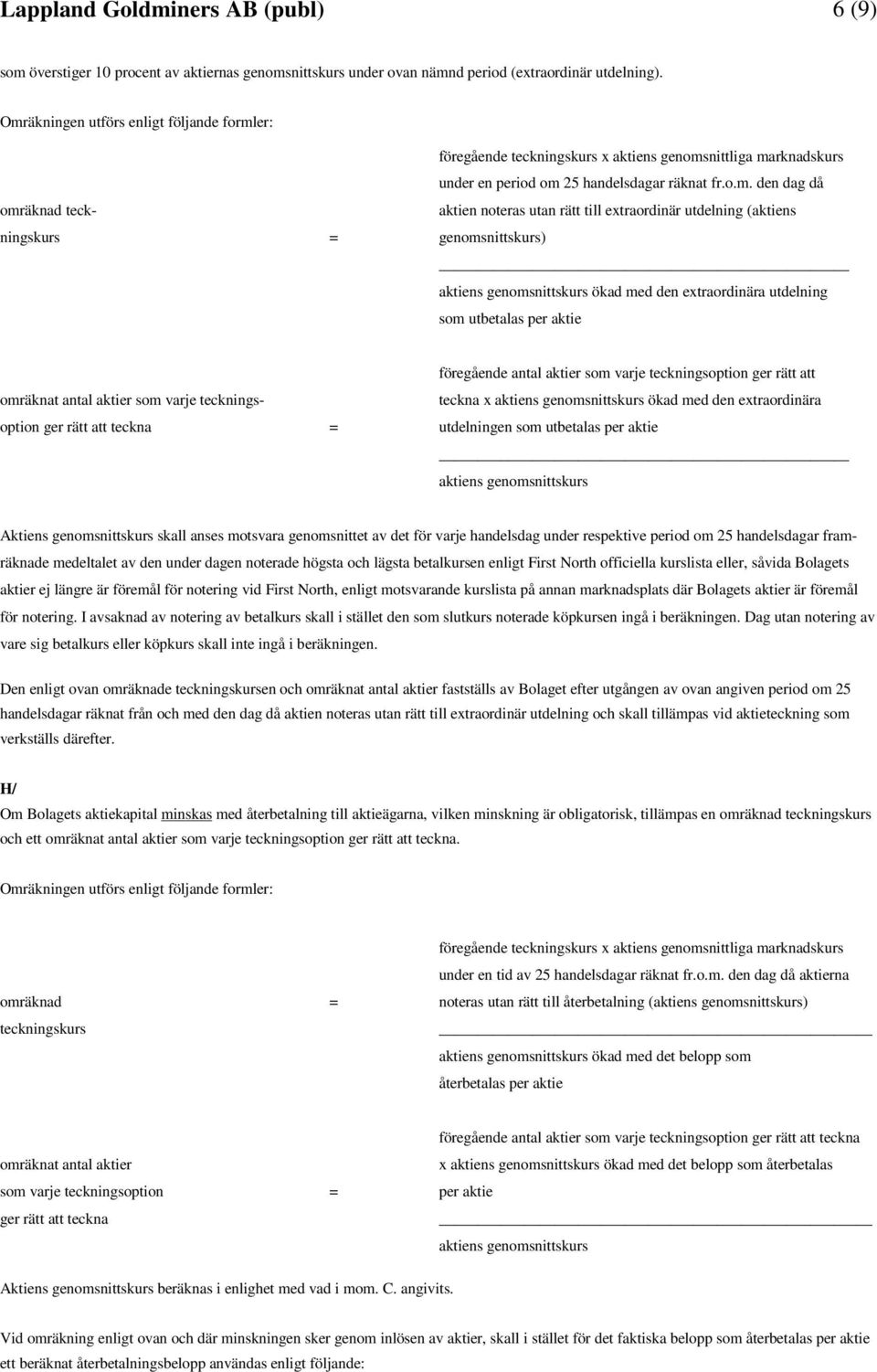 utan rätt till extraordinär utdelning (aktiens ningskurs = genomsnittskurs) ökad med den extraordinära utdelning som utbetalas per aktie föregående antal aktier som varje teckningsoption ger rätt att