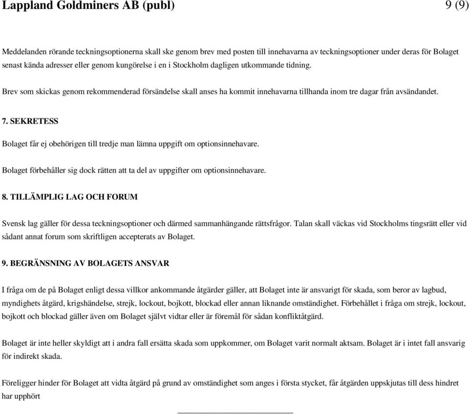 SEKRETESS Bolaget får ej obehörigen till tredje man lämna uppgift om optionsinnehavare. Bolaget förbehåller sig dock rätten att ta del av uppgifter om optionsinnehavare. 8.