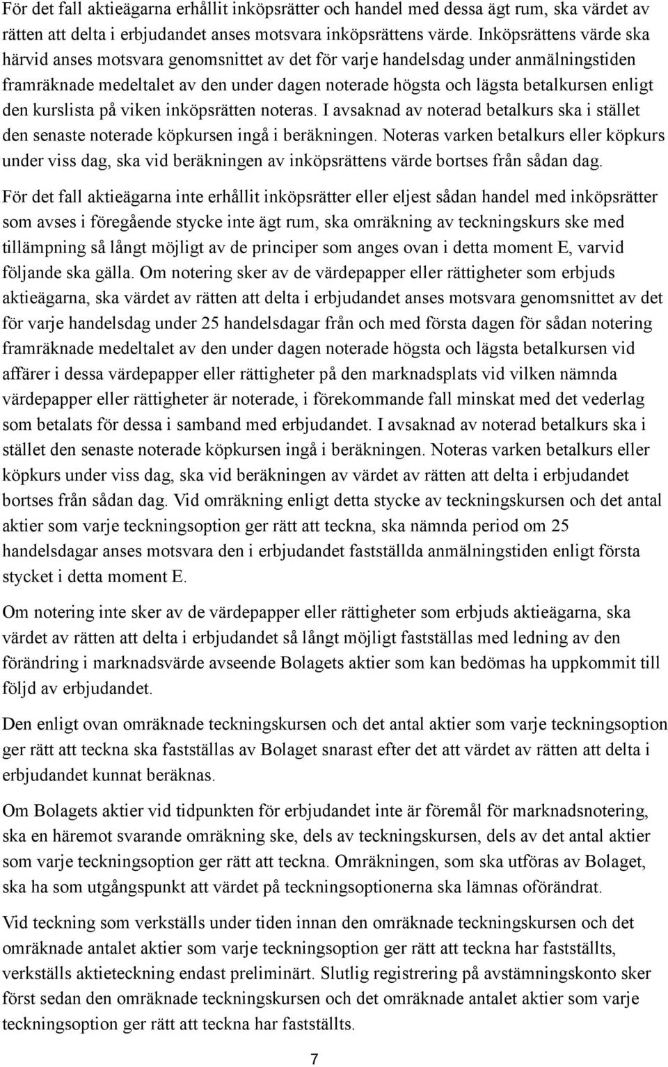 den kurslista på viken inköpsrätten noteras. I avsaknad av noterad betalkurs ska i stället den senaste noterade köpkursen ingå i beräkningen.