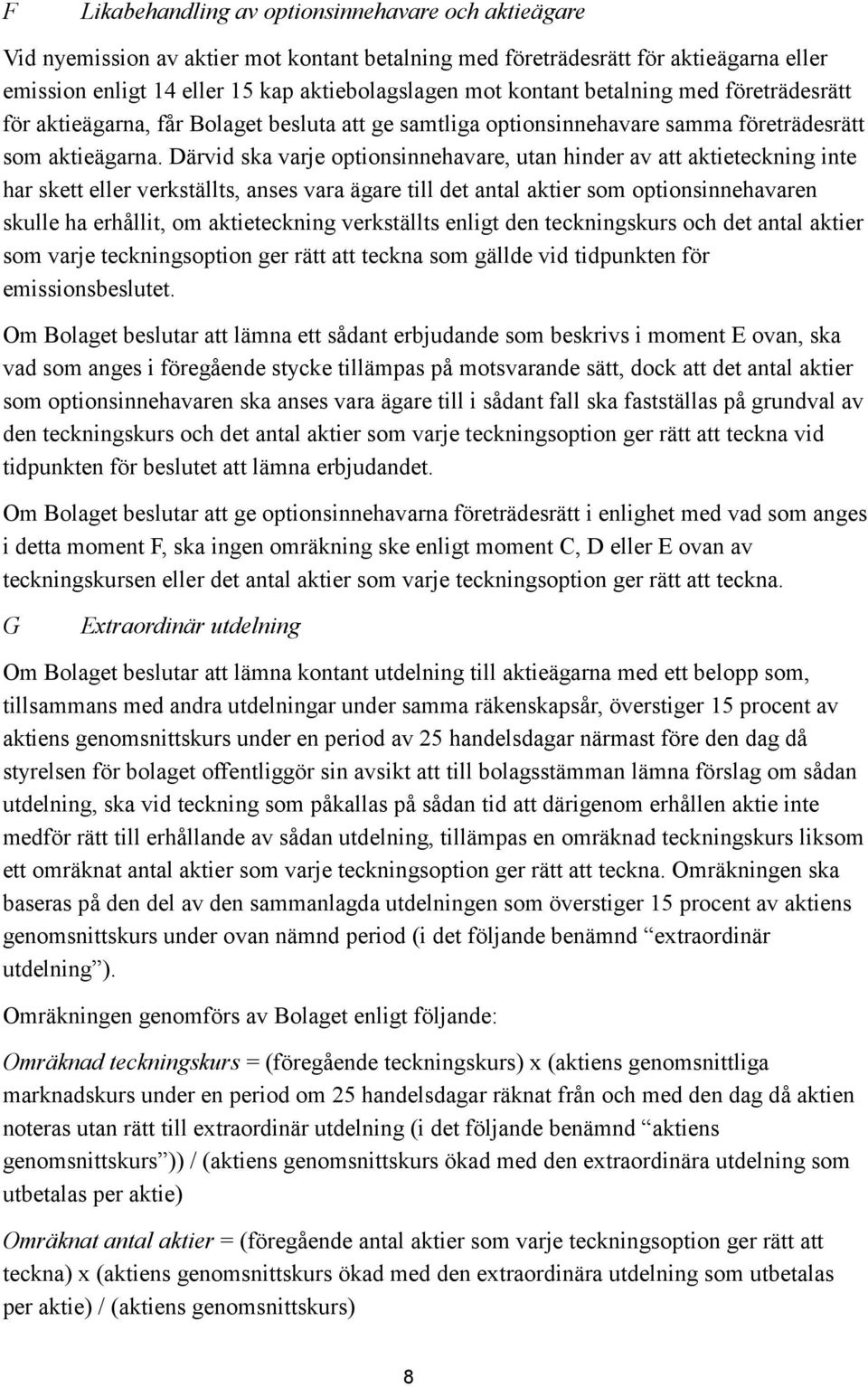 Därvid ska varje optionsinnehavare, utan hinder av att aktieteckning inte har skett eller verkställts, anses vara ägare till det antal aktier som optionsinnehavaren skulle ha erhållit, om