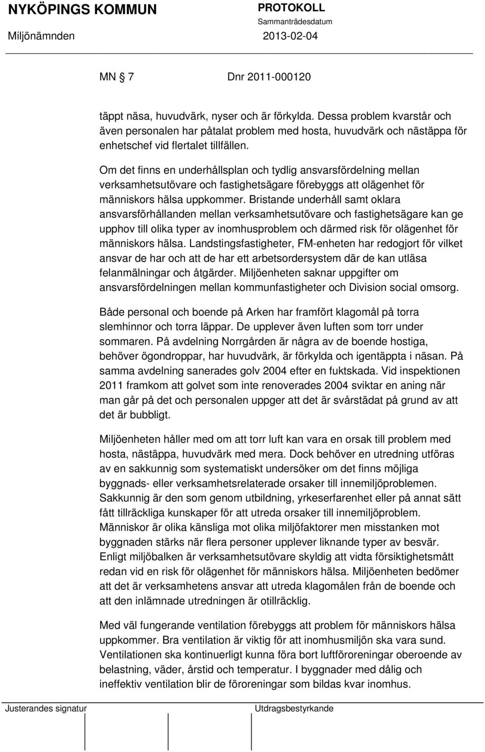 Om det finns en underhållsplan och tydlig ansvarsfördelning mellan verksamhetsutövare och fastighetsägare förebyggs att olägenhet för människors hälsa uppkommer.