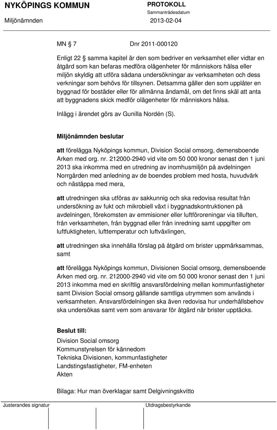 Detsamma gäller den som upplåter en byggnad för bostäder eller för allmänna ändamål, om det finns skäl att anta att byggnadens skick medför olägenheter för människors hälsa.