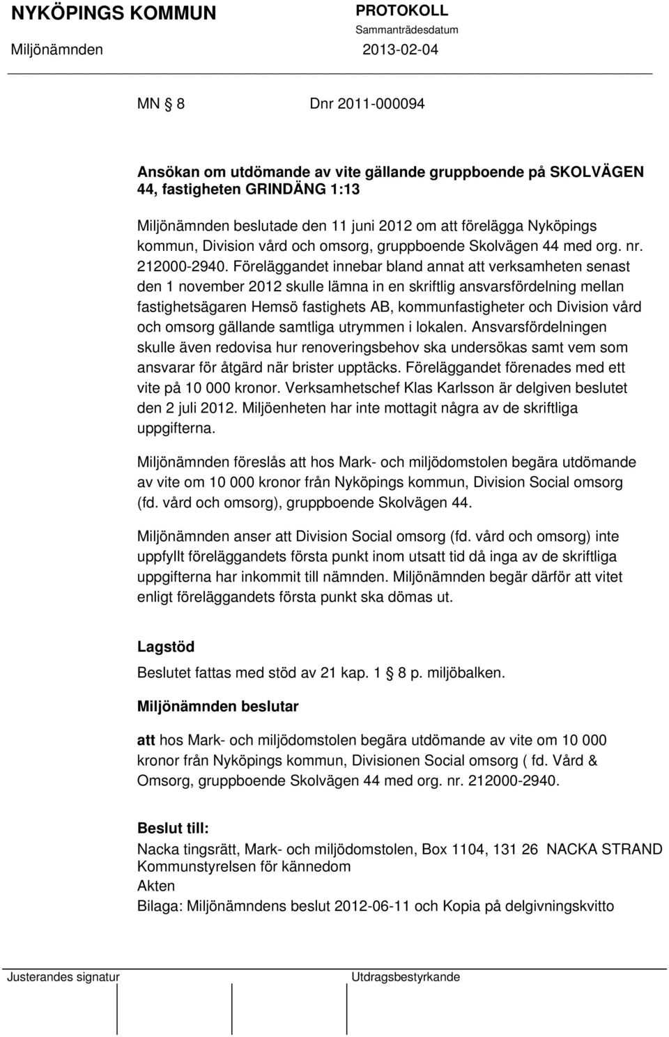 Föreläggandet innebar bland annat att verksamheten senast den 1 november 2012 skulle lämna in en skriftlig ansvarsfördelning mellan fastighetsägaren Hemsö fastighets AB, kommunfastigheter och