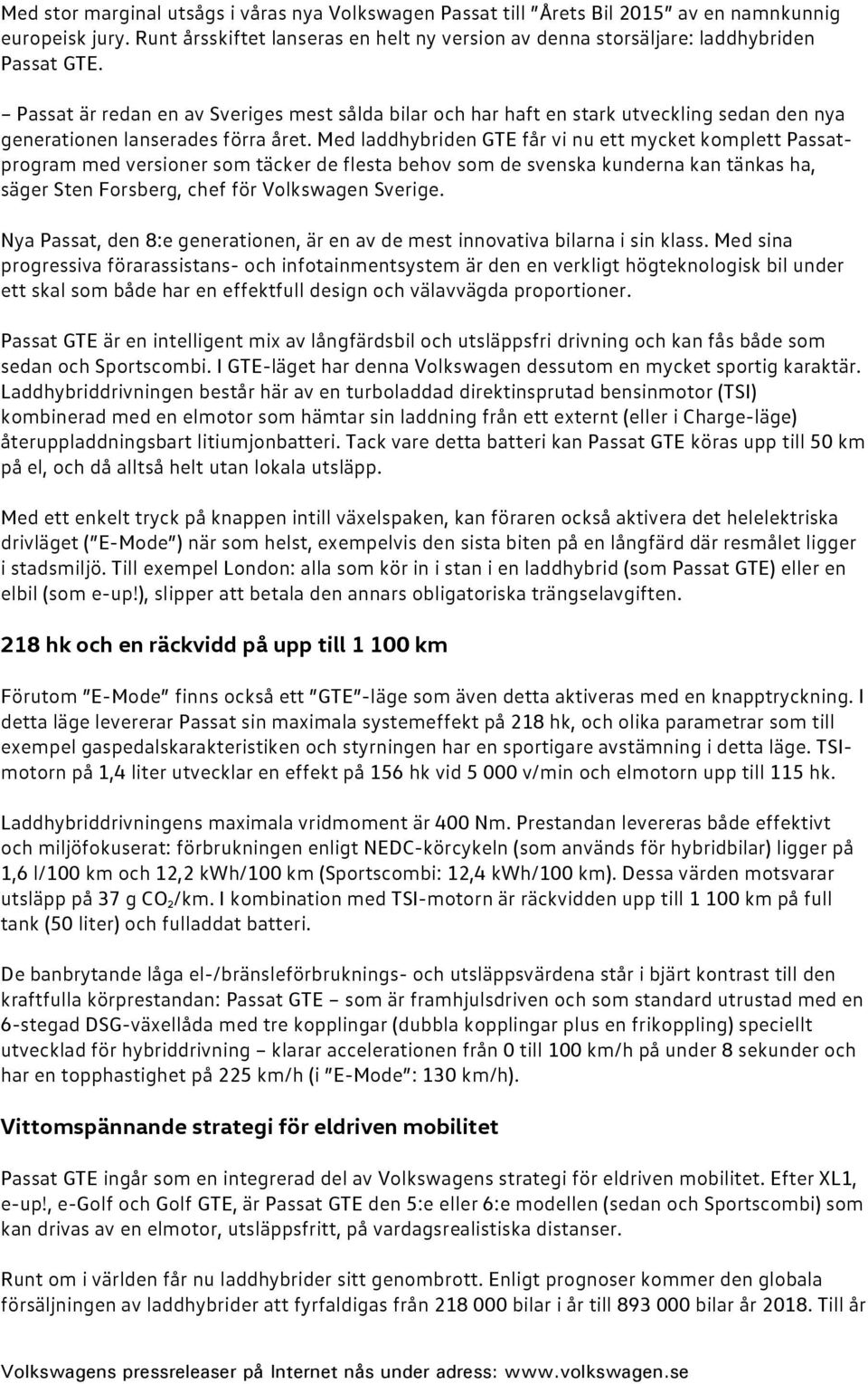 Med laddhybriden GTE får vi nu ett mycket komplett Passatprogram med versioner som täcker de flesta behov som de svenska kunderna kan tänkas ha, säger Sten Forsberg, chef för Volkswagen Sverige.