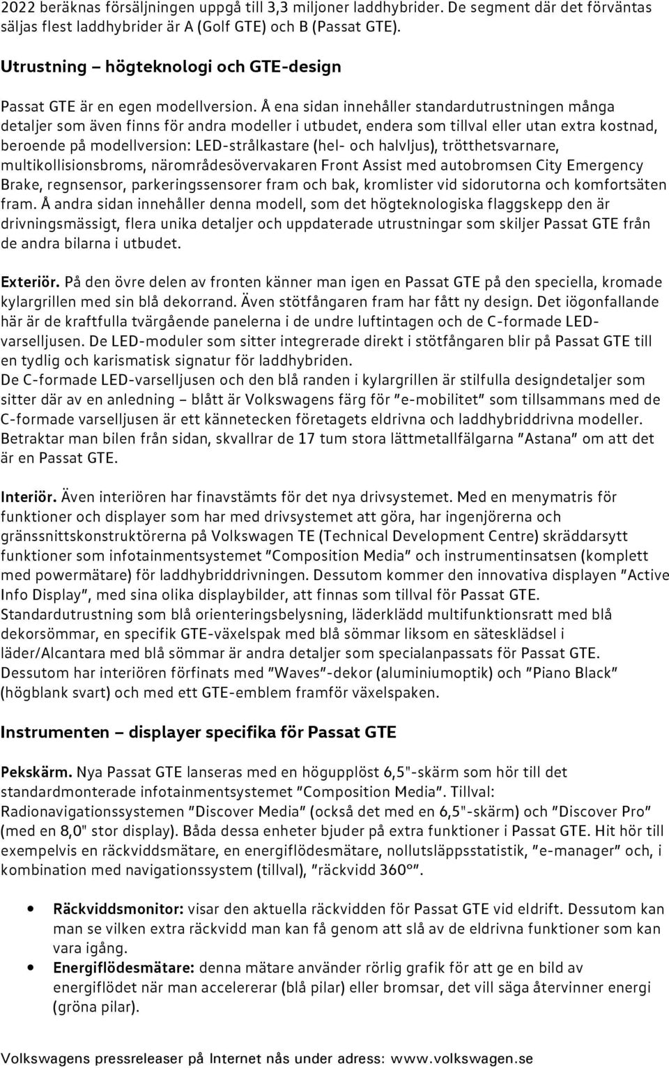 Å ena sidan innehåller standardutrustningen många detaljer som även finns för andra modeller i utbudet, endera som tillval eller utan extra kostnad, beroende på modellversion: LED-strålkastare (hel-