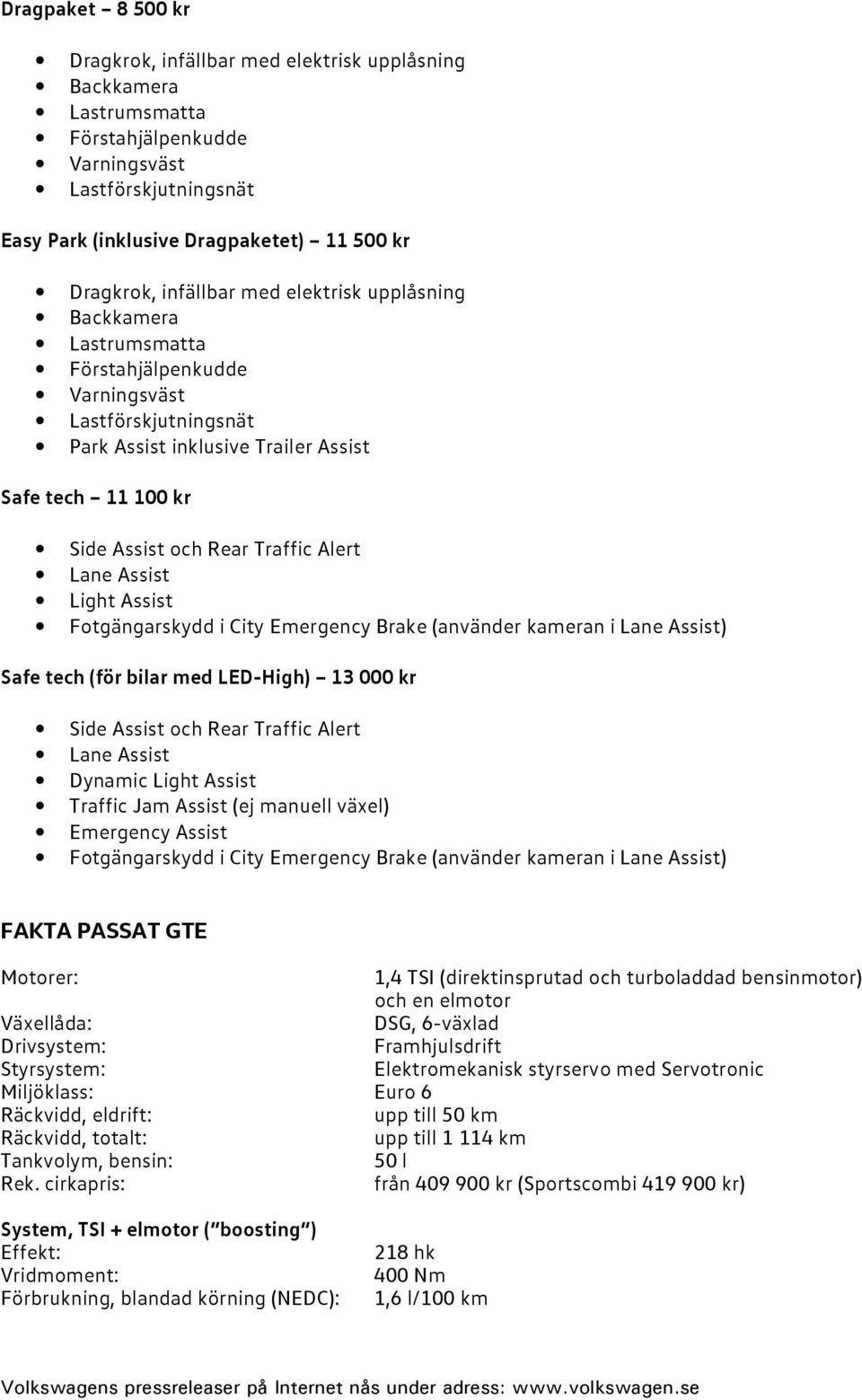 Alert Lane Assist Light Assist Fotgängarskydd i City Emergency Brake (använder kameran i Lane Assist) Safe tech (för bilar med LED-High) 13 000 kr Side Assist och Rear Traffic Alert Lane Assist