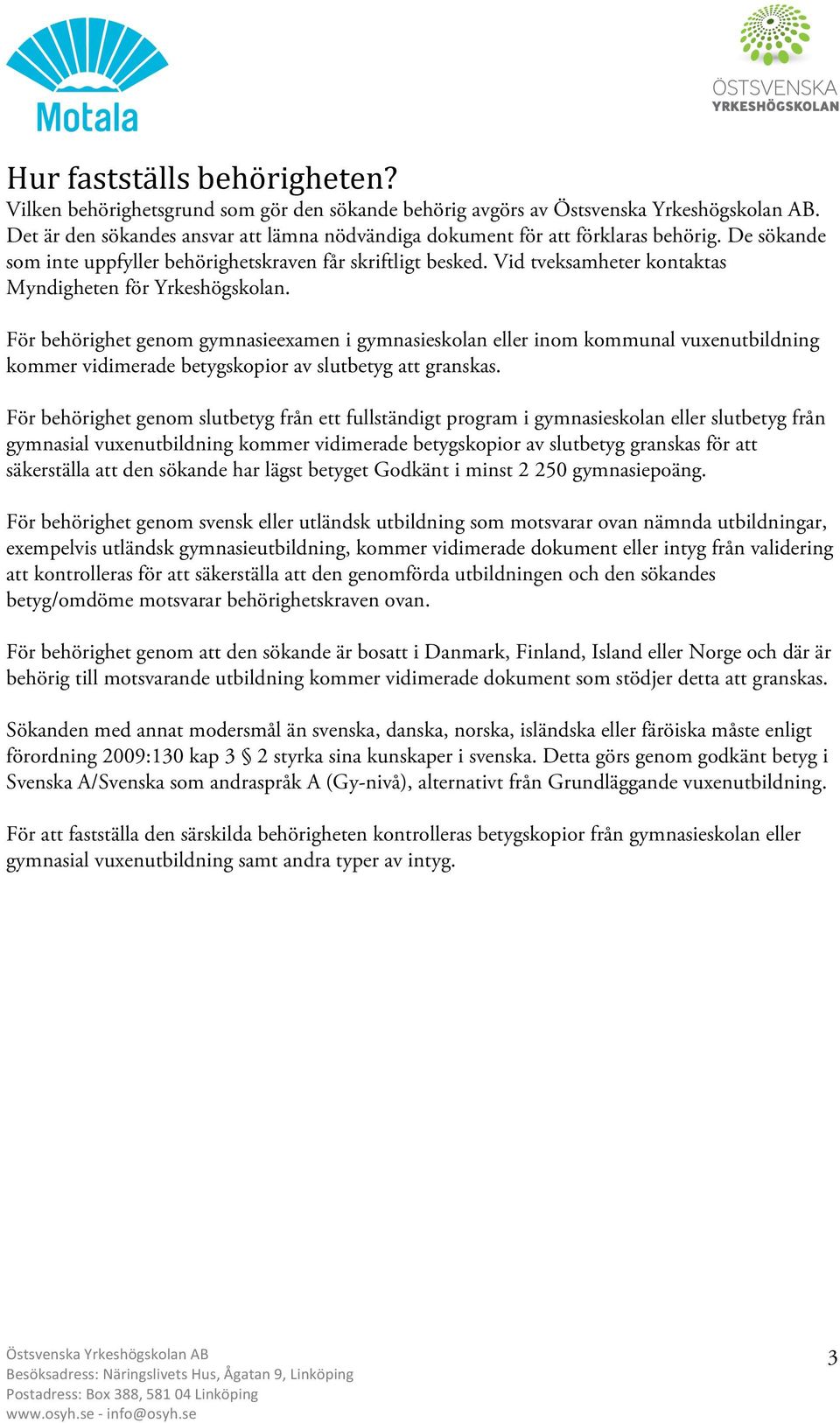 Vid tveksamheter kontaktas Myndigheten för Yrkeshögskolan.
