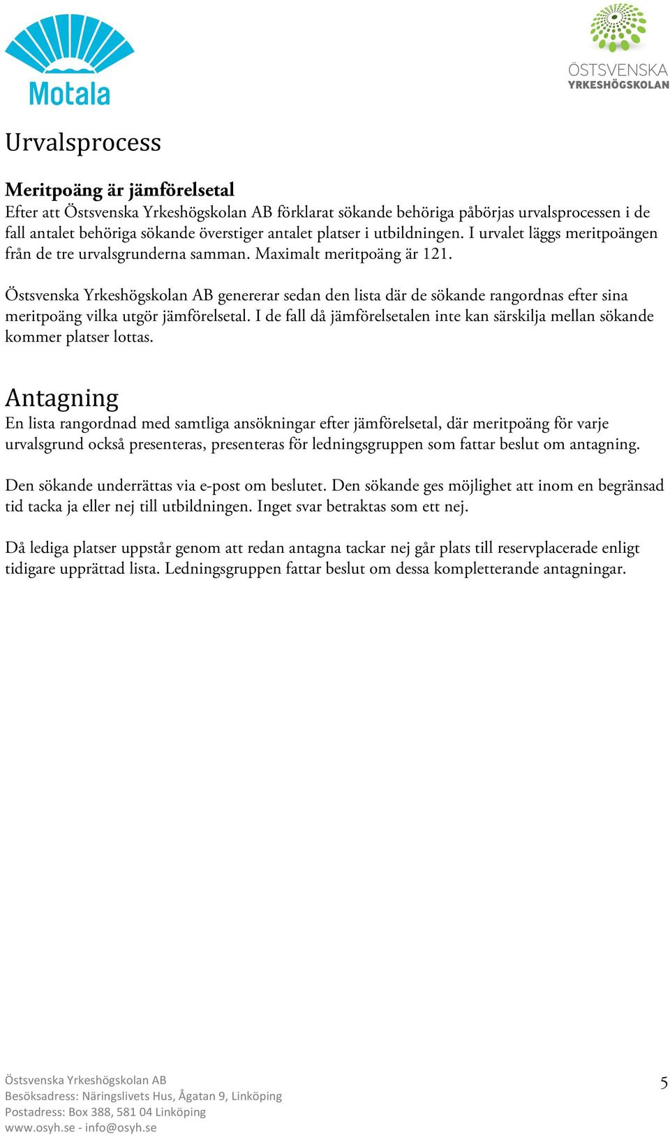 Östsvenska Yrkeshögskolan AB genererar sedan den lista där de sökande rangordnas efter sina meritpoäng vilka utgör jämförelsetal.