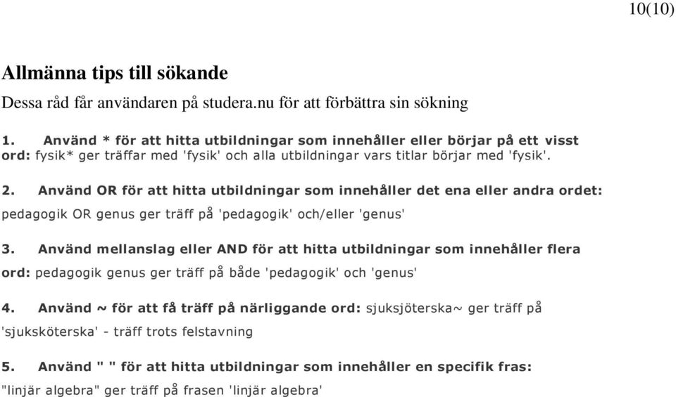 Använd OR för att hitta utbildningar som innehåller det ena eller andra ordet: pedagogik OR genus ger träff på 'pedagogik' och/eller 'genus' 3.