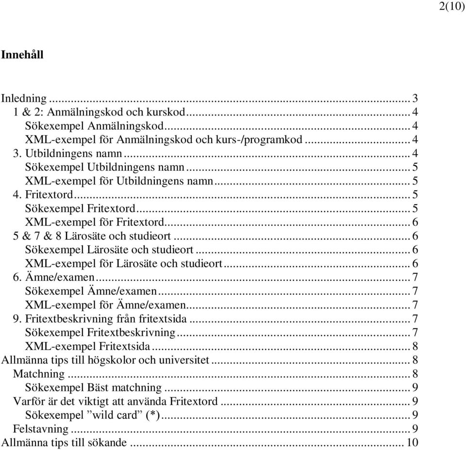 .. 6 Sökexempel Lärosäte och studieort... 6 XML-exempel för Lärosäte och studieort... 6 6. Ämne/examen... 7 Sökexempel Ämne/examen... 7 XML-exempel för Ämne/examen... 7 9.