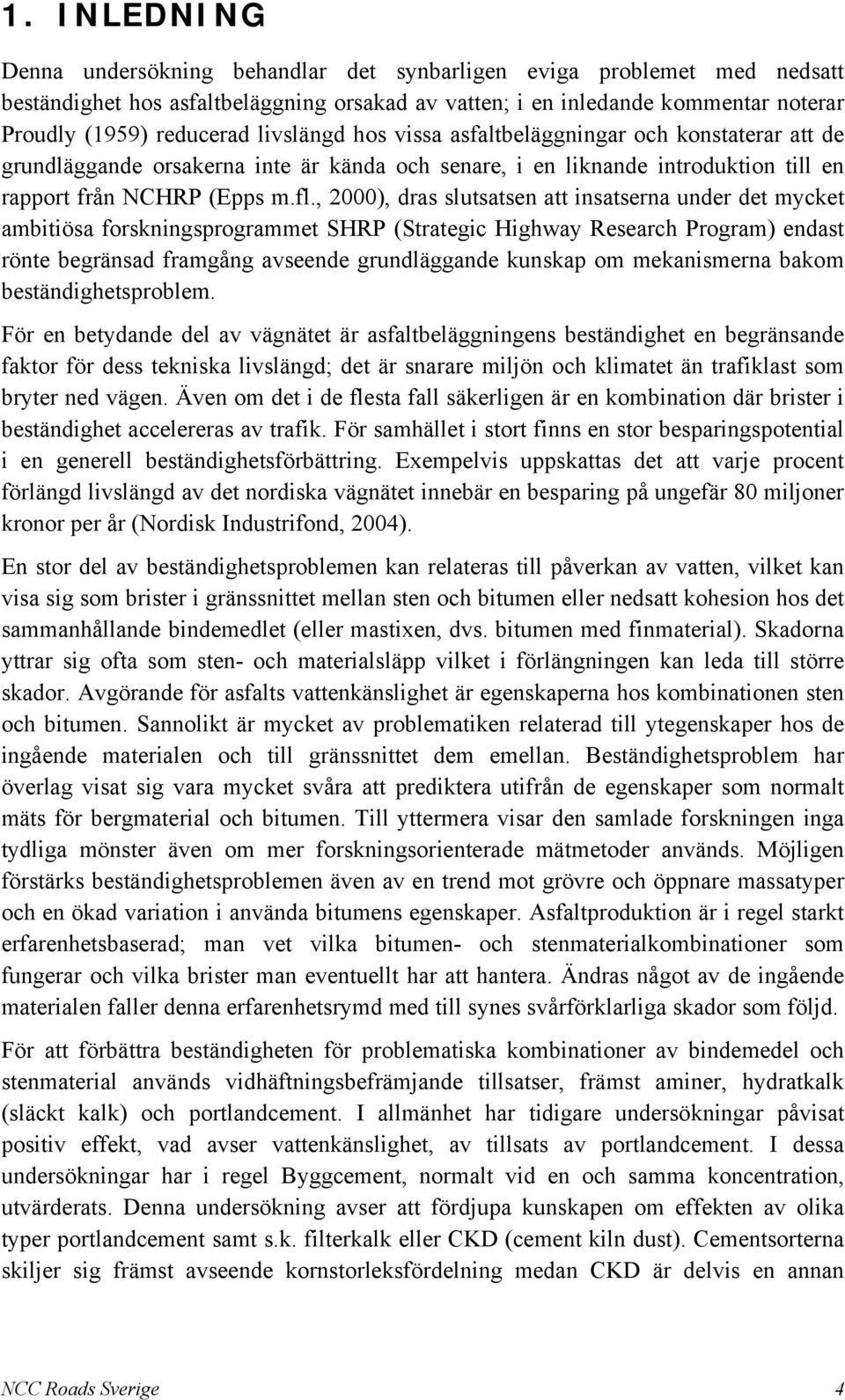 , 2000), dras slutsatsen att insatserna under det mycket ambitiösa forskningsprogrammet SHRP (Strategic Highway Research Program) endast rönte begränsad framgång avseende grundläggande kunskap om