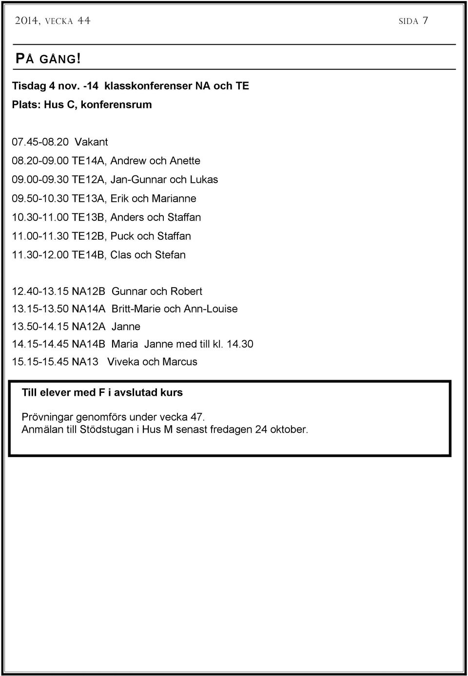 00 TE14B, Clas och Stefan 12.40-13.15 NA12B Gunnar och Robert 13.15-13.50 NA14A Britt-Marie och Ann-Louise 13.50-14.15 NA12A Janne 14.15-14.