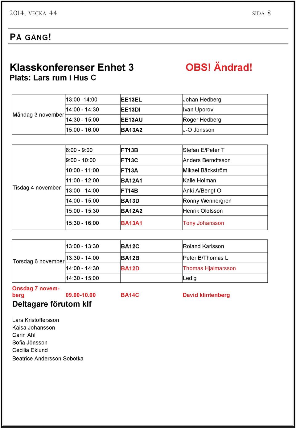 9:00-10:00 FT13C Anders Berndtsson 10:00-11:00 FT13A Mikael Bäckström 11:00-12:00 BA12A1 Kalle Holman 13:00-14:00 FT14B Anki A/Bengt O 14:00-15:00 BA13D Ronny Wennergren 15:00-15:30 BA12A2 Henrik