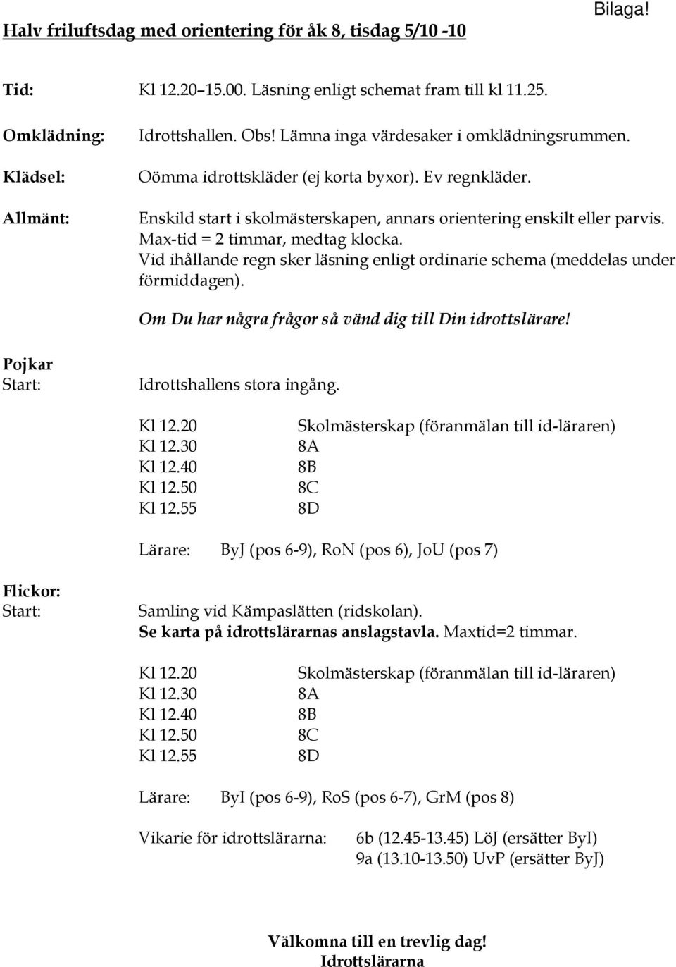 Max-tid = 2 timmar, medtag klocka. Vid ihållande regn sker läsning enligt ordinarie schema (meddelas under förmiddagen). Om Du har några frågor så vänd dig till Din idrottslärare!