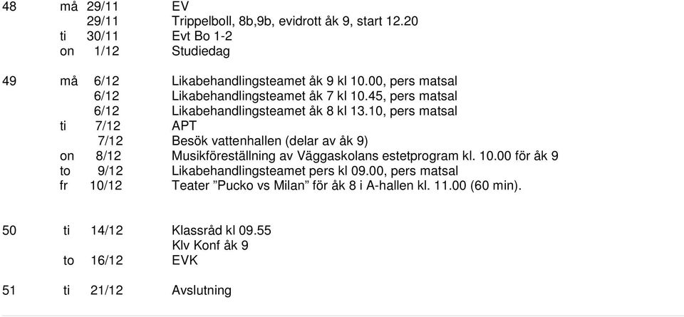 10, pers matsal ti 7/12 APT 7/12 Besök vattenhallen (delar av åk 9) on 8/12 Musikföreställning av Väggaskolans estetprogram kl. 10.