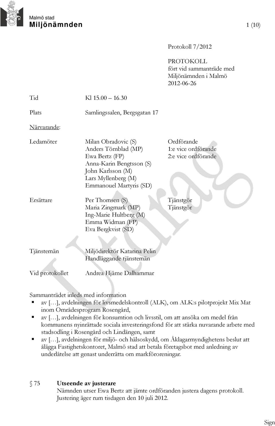 vice ordförande Ewa Bertz (FP) 2:e vice ordförande Anna-Karin Bengtsson (S) John Karlsson (M) Lars Myllenberg (M) Emmanouel Martyris (SD) Ersättare Per Thomsen (S) Tjänstgör Maria Zingmark (MP)