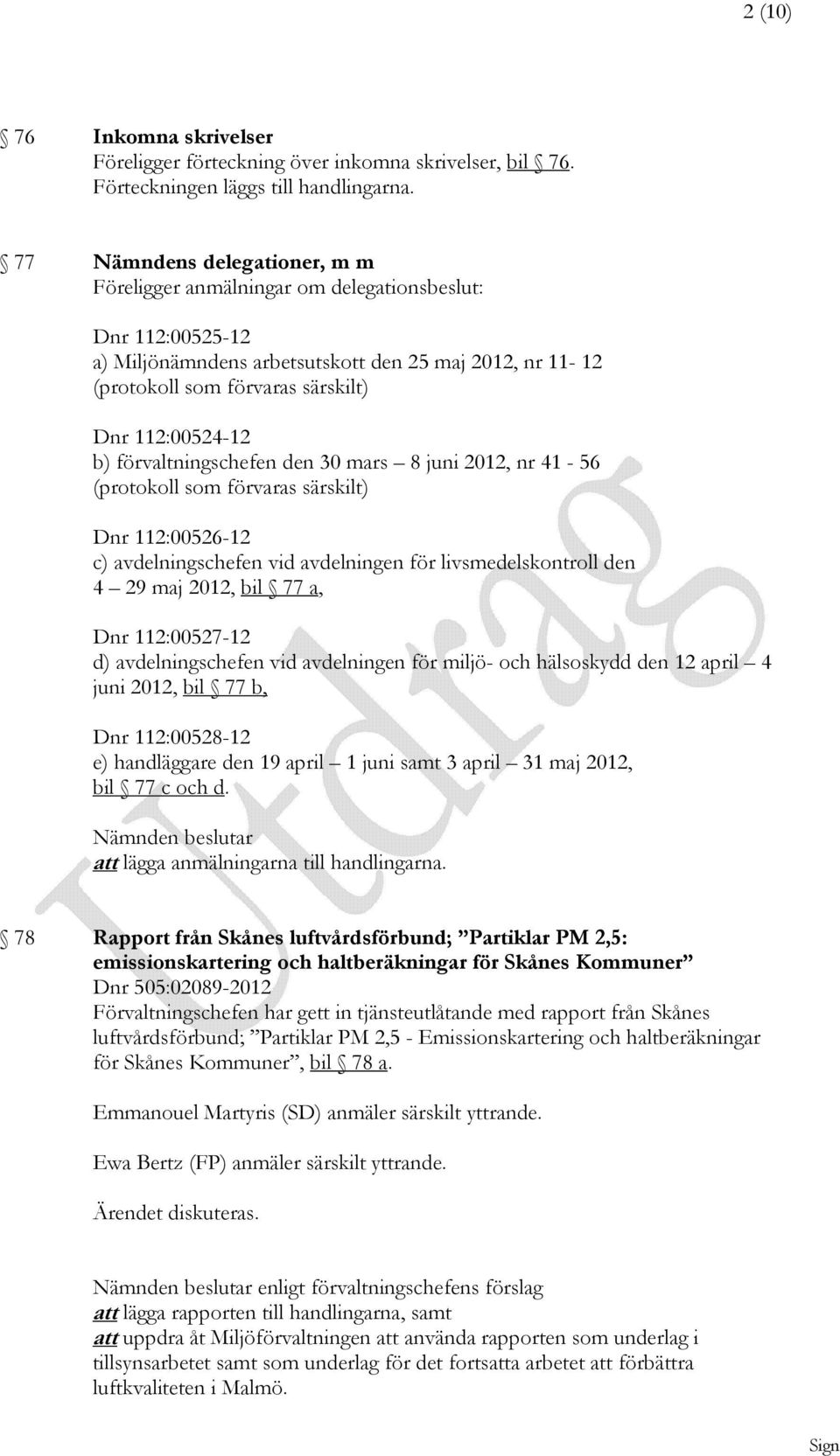 b) förvaltningschefen den 30 mars 8 juni 2012, nr 41-56 (protokoll som förvaras särskilt) Dnr 112:00526-12 c) avdelningschefen vid avdelningen för livsmedelskontroll den 4 29 maj 2012, bil 77 a, Dnr