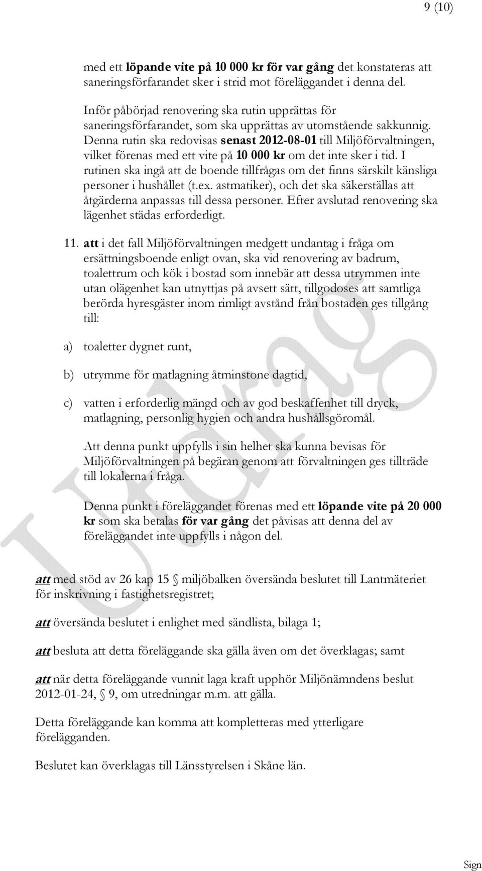 Denna rutin ska redovisas senast 2012-08-01 till Miljöförvaltningen, vilket förenas med ett vite på 10 000 kr om det inte sker i tid.