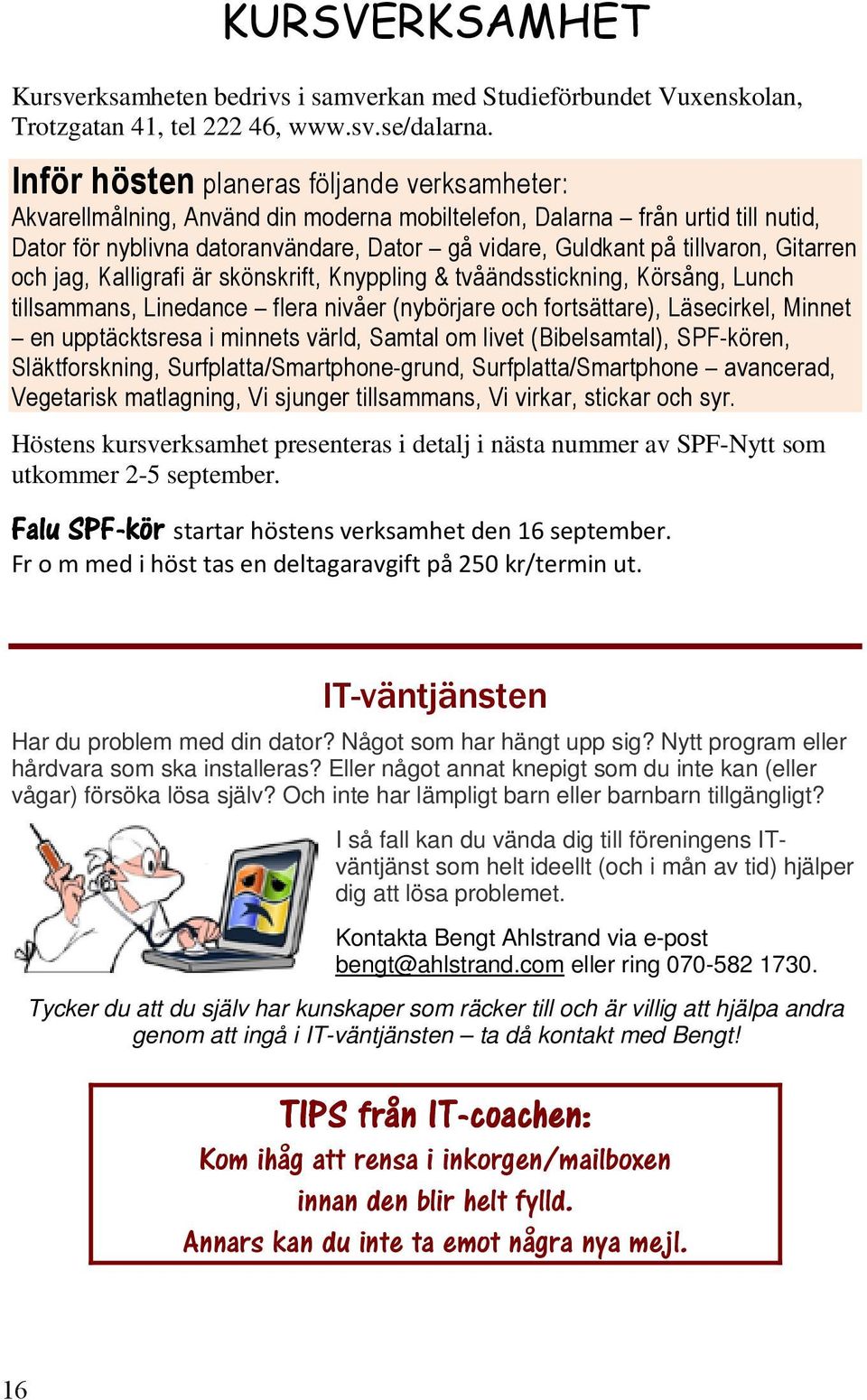 Fr o m med i höst tas en deltagaravgift på 250 kr/termin ut. Har du problem med din dator? Något som har hängt upp sig? Nytt program eller hårdvara som ska installeras?