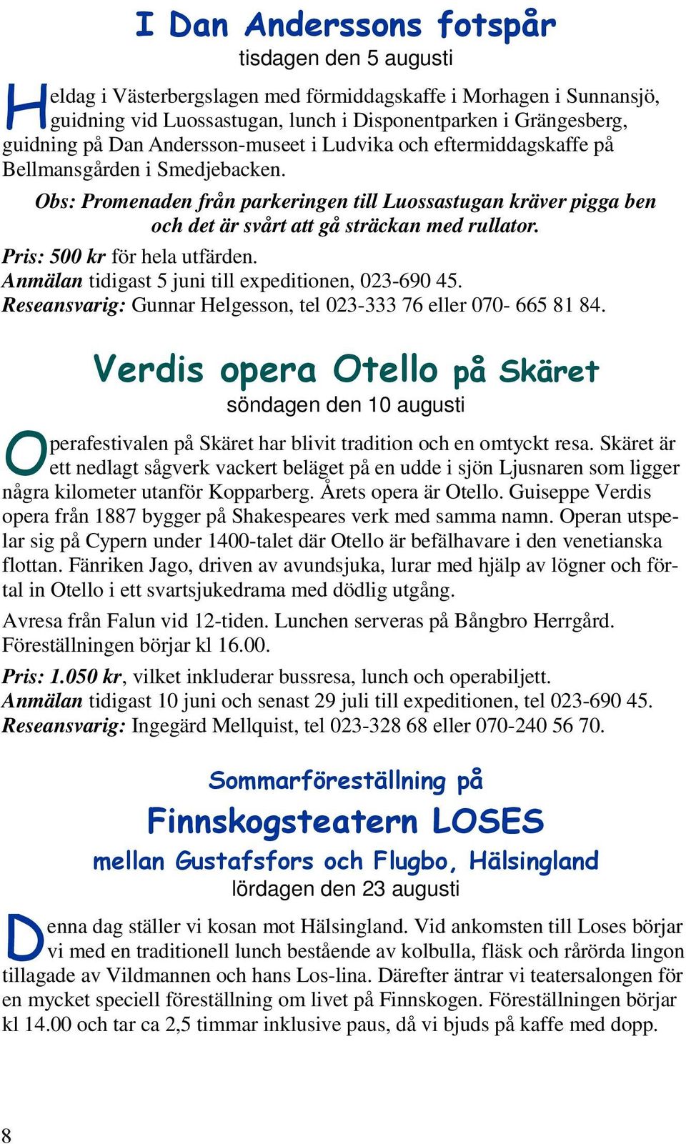 Pris: 500 kr för hela utfärden. Anmälan tidigast 5 juni till expeditionen, 023-690 45. Reseansvarig: Gunnar Helgesson, tel 023-333 76 eller 070-665 81 84.