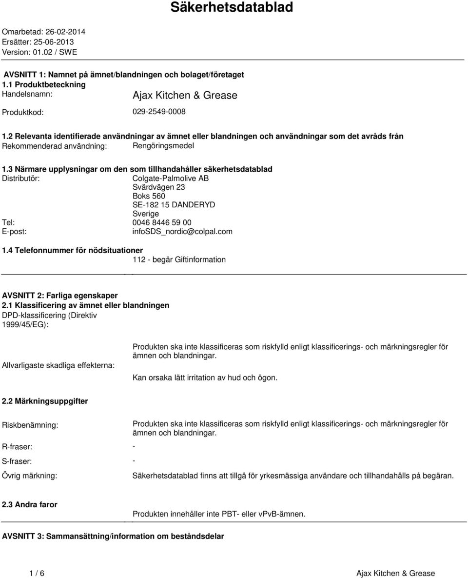 den som tillhandahåller säkerhetsdatablad Distributör: Colgate-Palmolive AB Svärdvägen 23 Boks 560 SE-182 15 DANDERYD Sverige Tel: 0046 8446 59 00 E-post: infosds_nordic@colpalcom 14 Telefonnummer