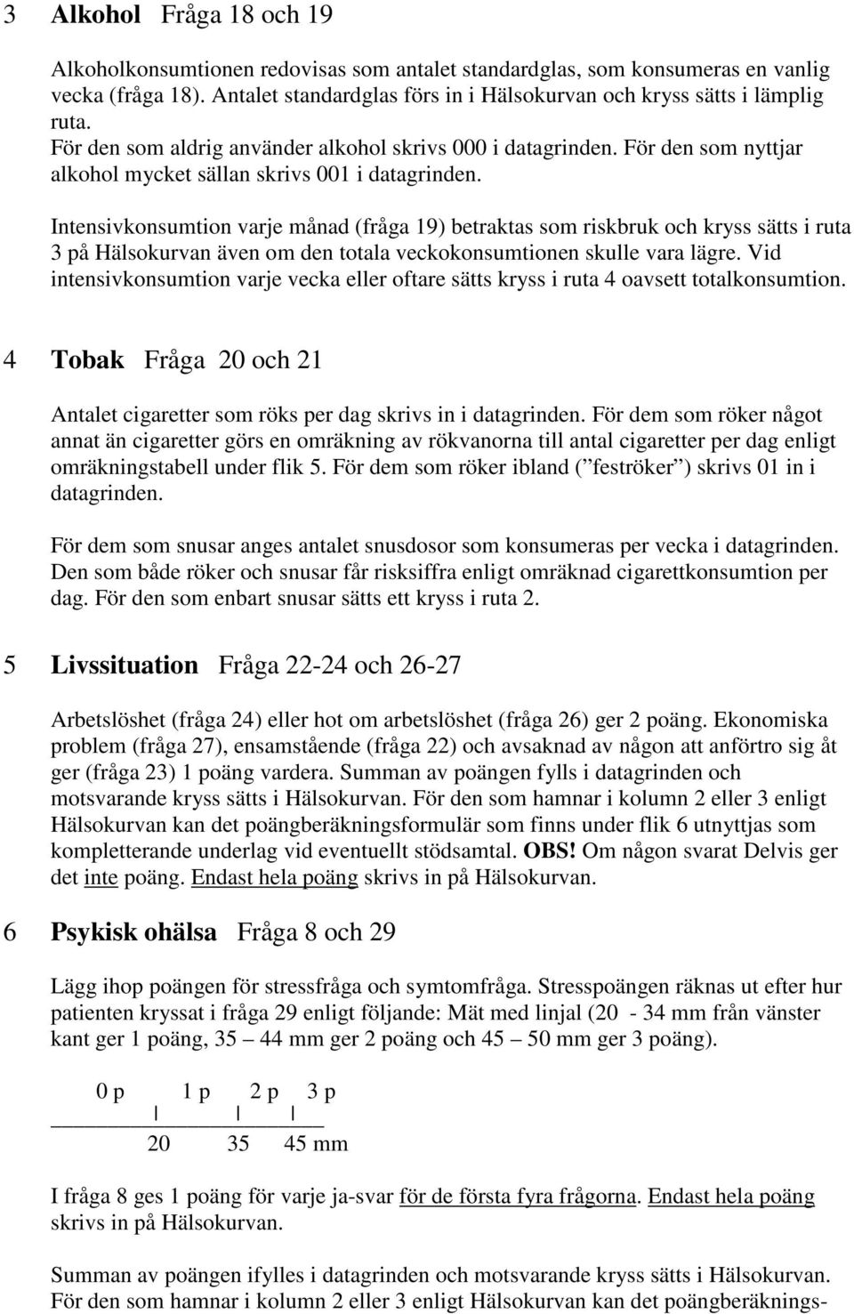 Intensivkonsumtion varje månad (fråga 19) betraktas som riskbruk och kryss sätts i ruta 3 på Hälsokurvan även om den totala veckokonsumtionen skulle vara lägre.