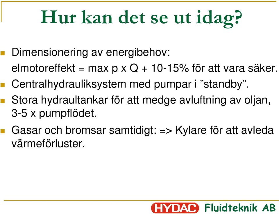 vara säker. Centralhydrauliksystem med pumpar i standby.