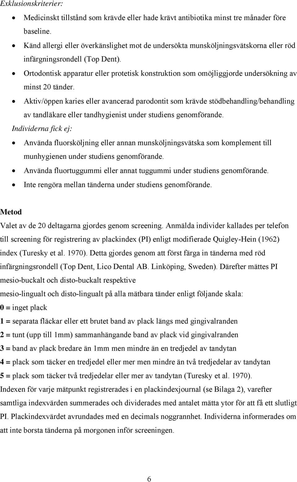 Ortodontisk apparatur eller protetisk konstruktion som omöjliggjorde undersökning av minst 20 tänder.