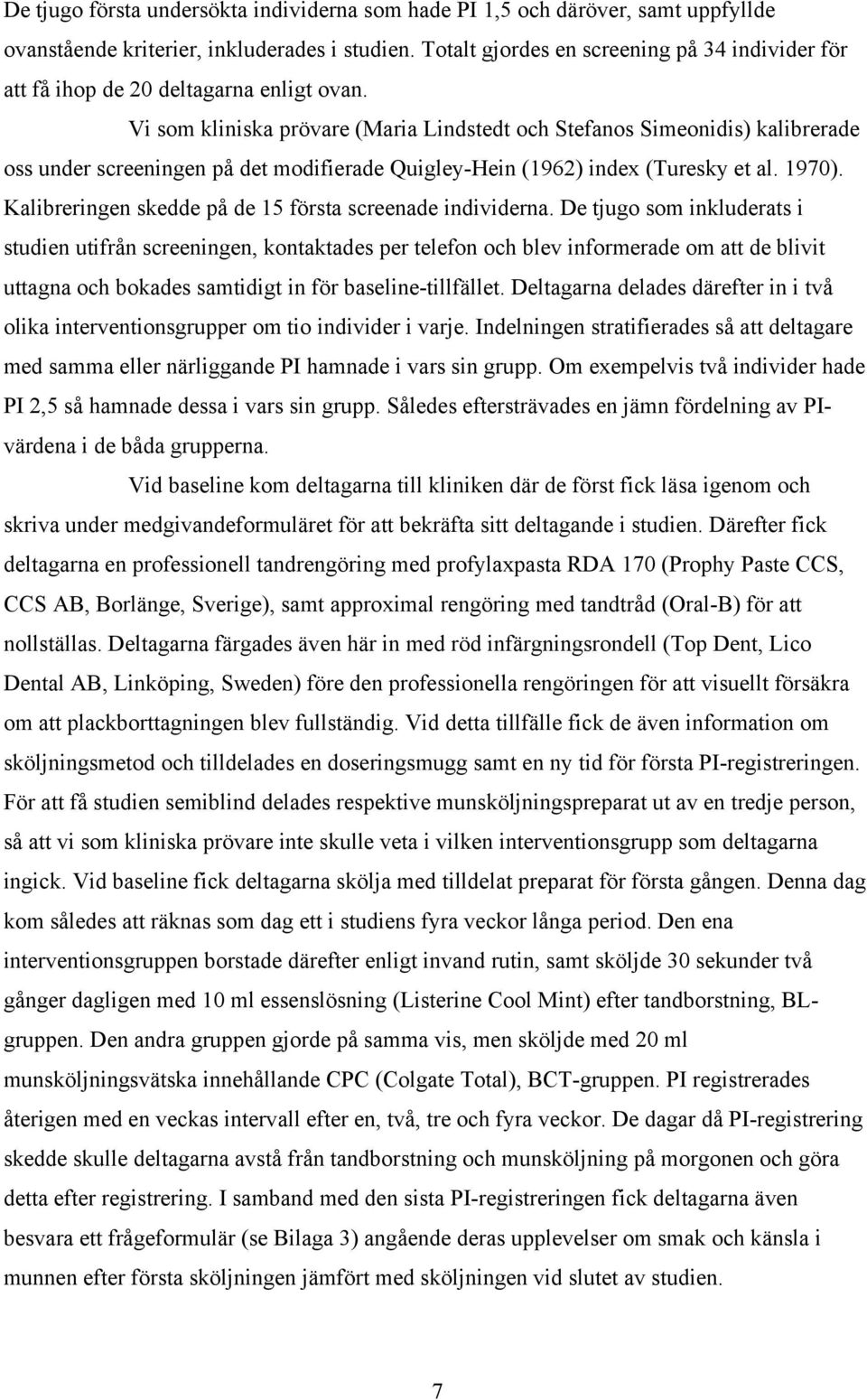 Vi som kliniska prövare (Maria Lindstedt och Stefanos Simeonidis) kalibrerade oss under screeningen på det modifierade Quigley-Hein (1962) index (Turesky et al. 1970).