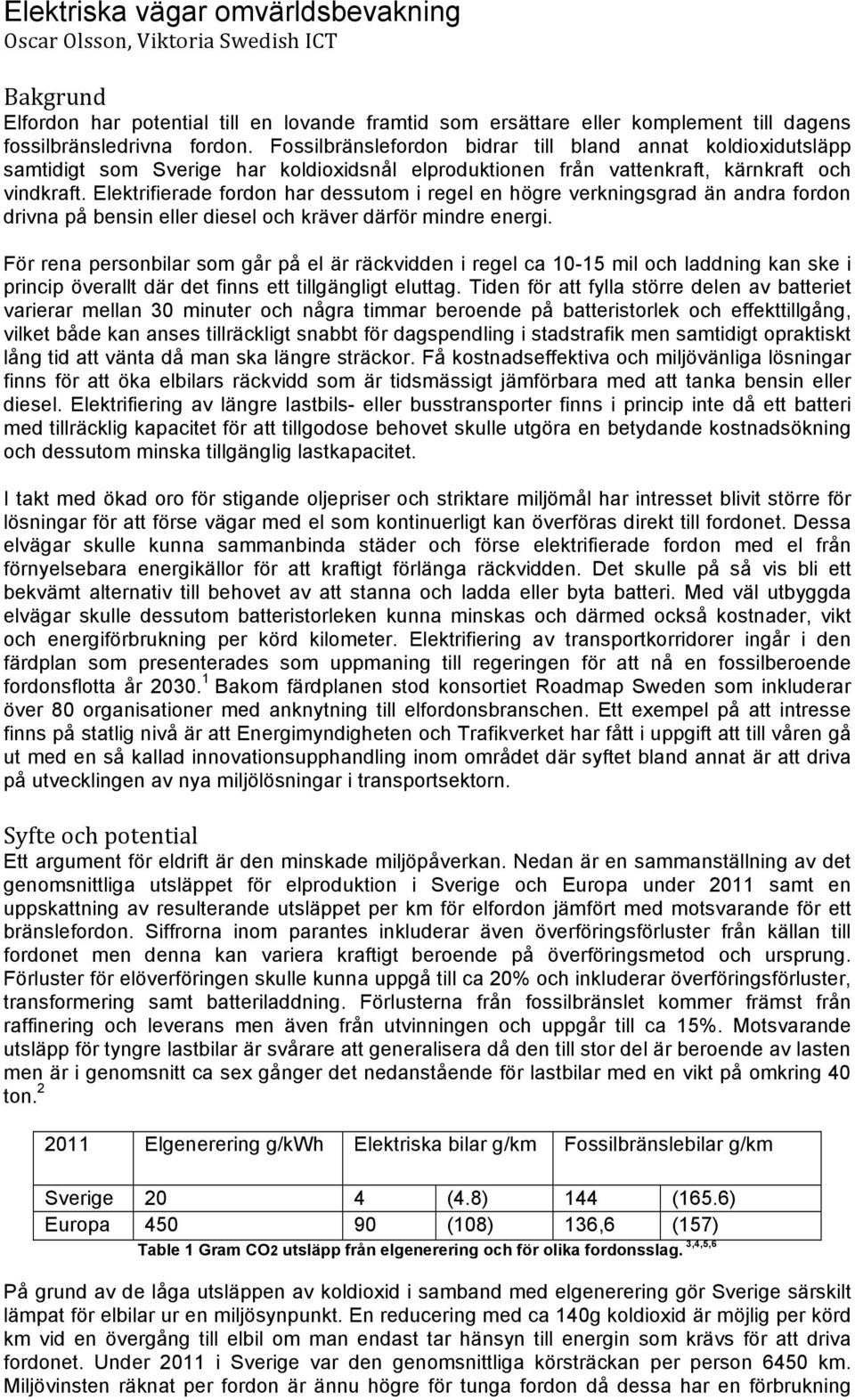 Elektrifierade fordon har dessutom i regel en högre verkningsgrad än andra fordon drivna på bensin eller diesel och kräver därför mindre energi.