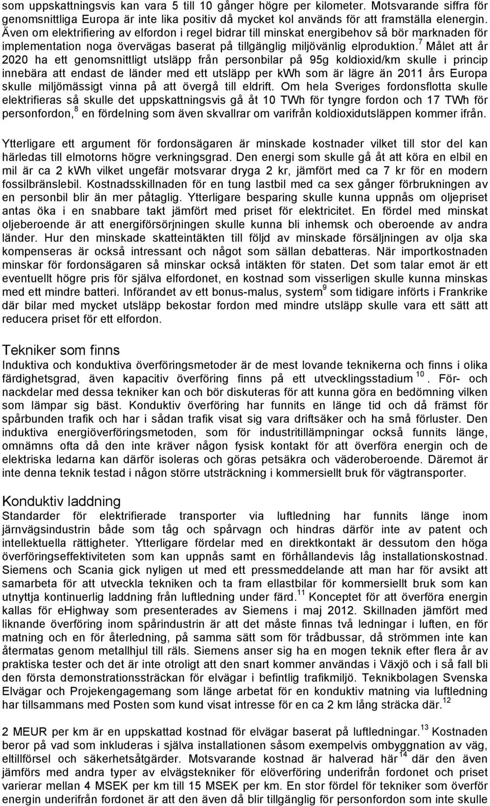 7 Målet att år 2020 ha ett genomsnittligt utsläpp från personbilar på 95g koldioxid/km skulle i princip innebära att endast de länder med ett utsläpp per kwh som är lägre än 2011 års Europa skulle