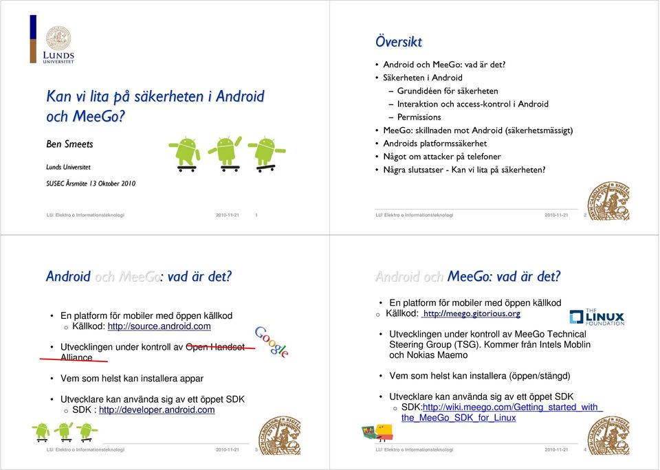 telefoner Några slutsatser - Kan vi lita på säkerheten? 2010-11-21 1 2010-11-21 2 Android och MeeGo: : vad är r det? En platform för mobiler med öppen källkod o Källkod: http://source.android.