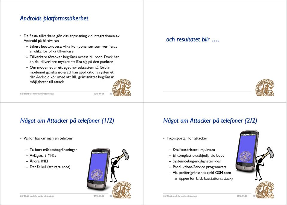 Dock har en del tillverkare mycket att lära sig på den punkten Om modemet är ett eget hw subsystem så förblir modemet ganska isolerad från applikations systemet där Android kör imed att RIL