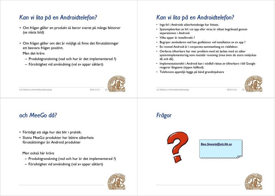 Men det krävs Produktgranskning (vad och hur är det implementerad?) Försiktighet vid användning (val av appar såklart)  Inga fel i Androids säkerhetsdesign har hittats.