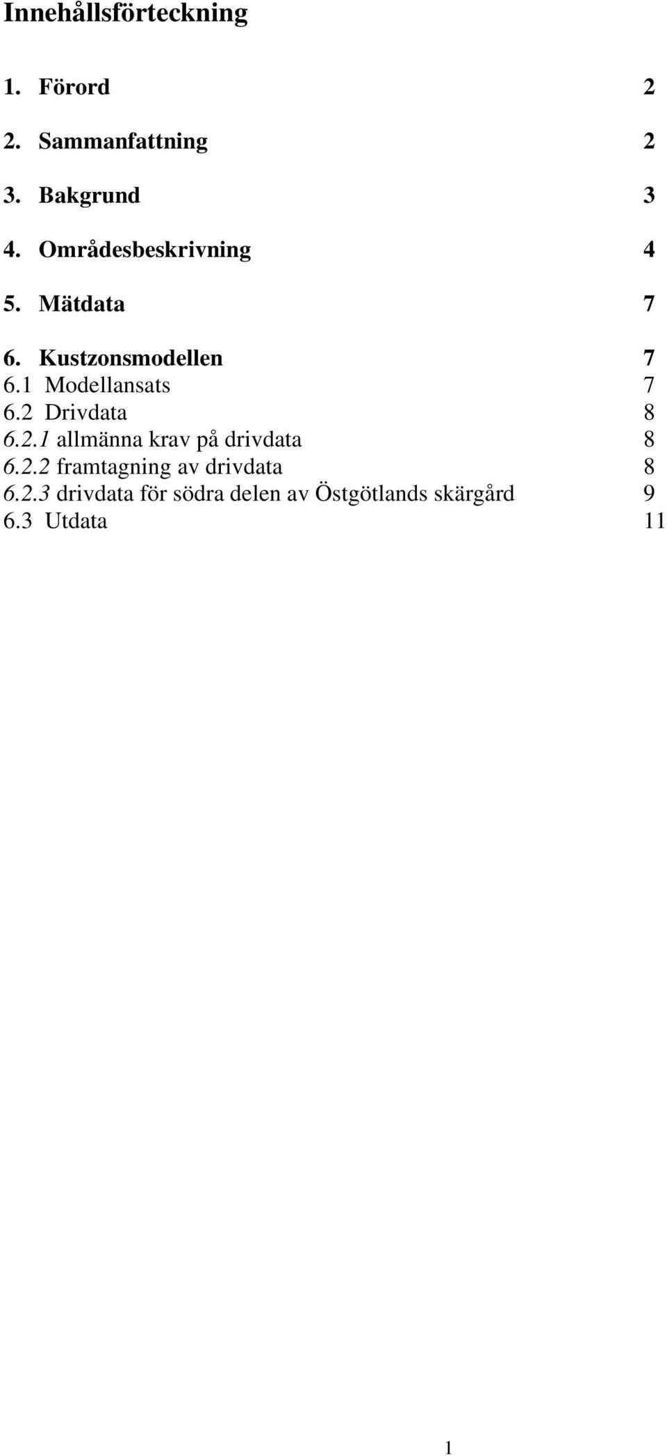 1 Modellansats 7 6.2 Drivdata 8 6.2.1 allmänna krav på drivdata 8 6.2.2 framtagning av drivdata 8 6.