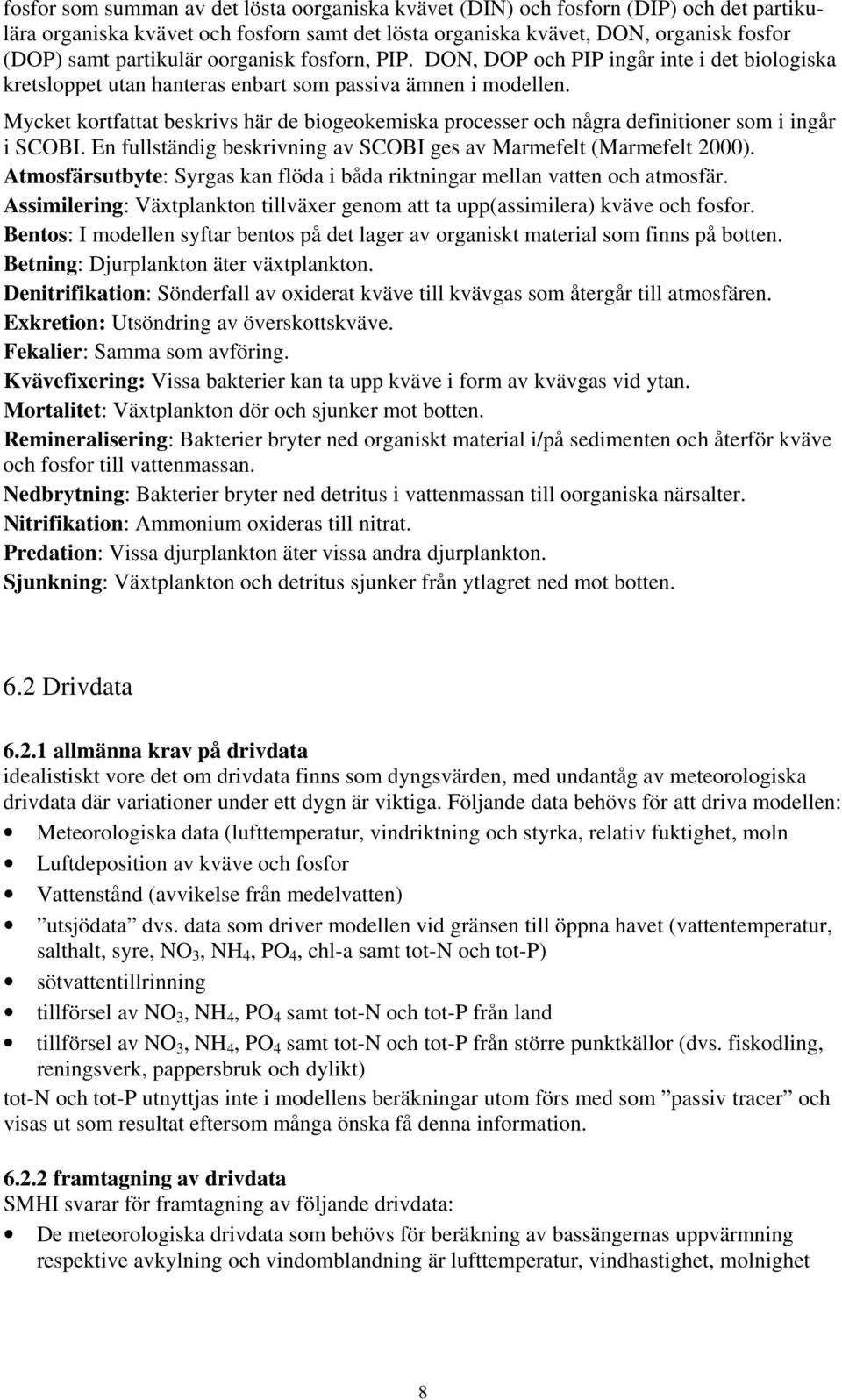 Mycket kortfattat beskrivs här de biogeokemiska processer och några definitioner som i ingår i SCOBI. En fullständig beskrivning av SCOBI ges av Marmefelt (Marmefelt 2000).