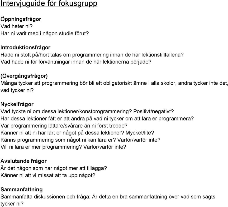 Nyckelfrågor Vad tyckte ni om dessa lektioner/konstprogrammering? Positivt/negativt? Har dessa lektioner fått er att ändra på vad ni tycker om att lära er programmera?