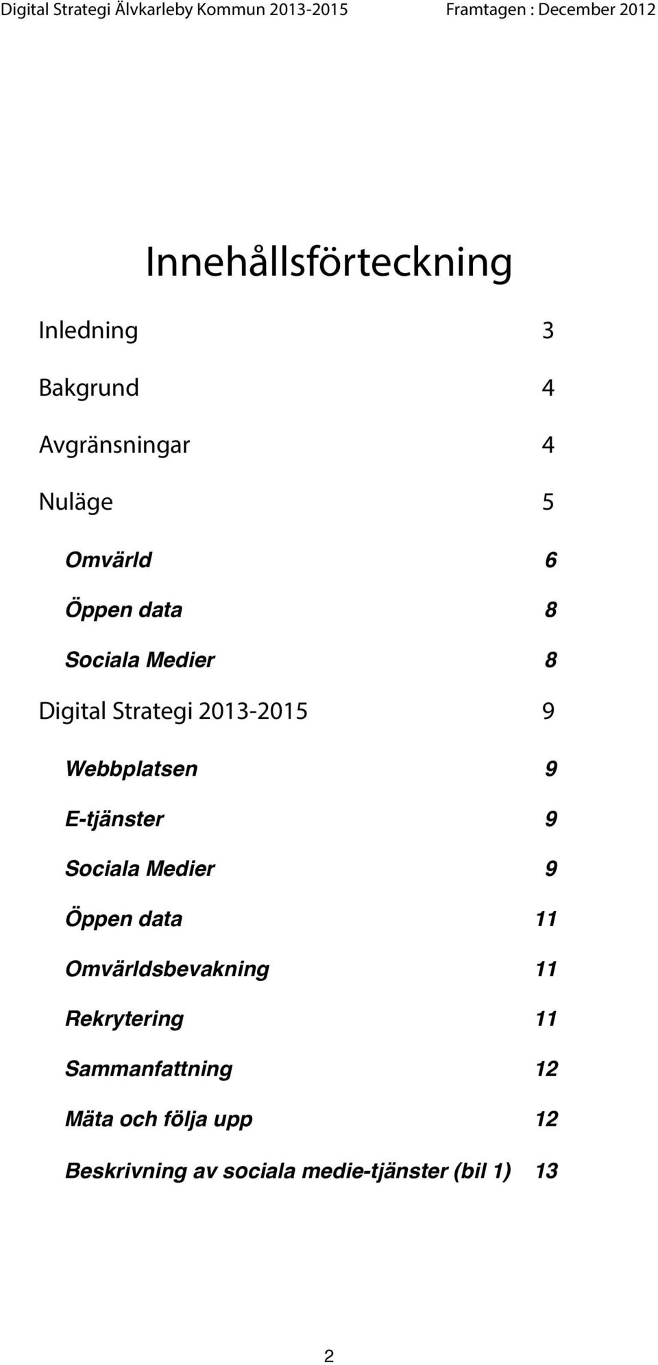 9 E-tjänster! 9 Sociala Medier! 9 Öppen data! 11 Omvärldsbevakning! 11 Rekrytering!