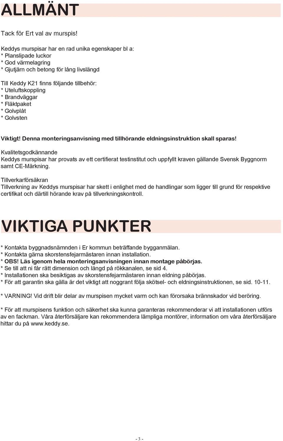 Brandväggar * Fläktpaket * Golvplåt * Golvsten Viktigt! Denna monteringsanvisning med tillhörande eldningsinstruktion skall sparas!