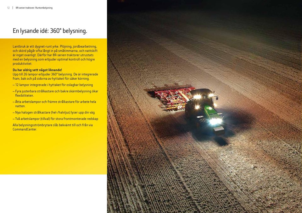 Därför har 8R-serien traktorer utrustats med en belysning som erbjuder optimal kontroll och högre produktivitet. Du har aldrig sett något liknande! Upp till 26 lampor erbjuder 360 belysning.