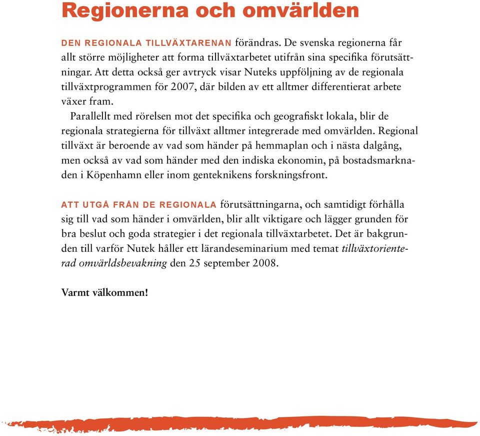 Parallellt med rörelsen mot det specifika och geografiskt lokala, blir de regionala strategierna för tillväxt alltmer integrerade med omvärlden.