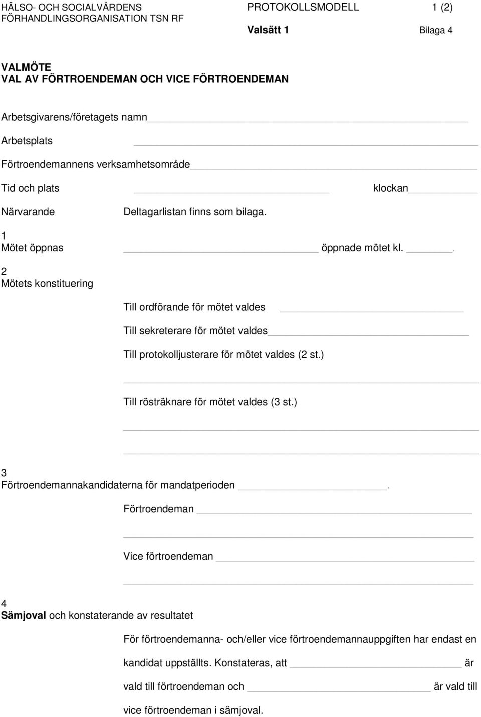 . 2 Mötets konstituering Till ordförande för mötet valdes Till sekreterare för mötet valdes Till protokolljusterare för mötet valdes (2 st.) Till rösträknare för mötet valdes (3 st.