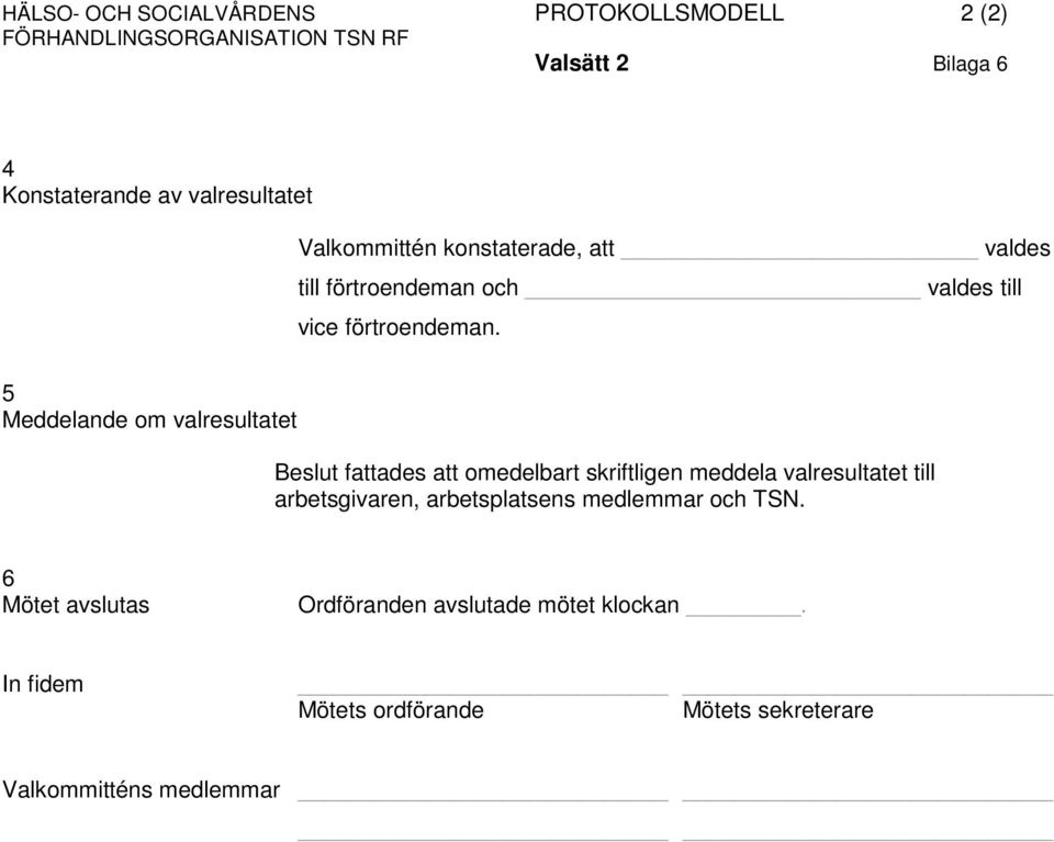 5 Meddelande om valresultatet Beslut fattades att omedelbart skriftligen meddela valresultatet till arbetsgivaren,