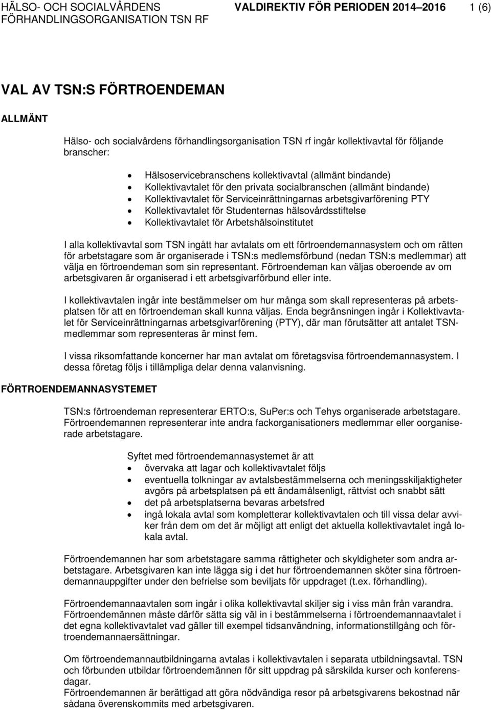 Serviceinrättningarnas arbetsgivarförening PTY Kollektivavtalet för Studenternas hälsovårdsstiftelse Kollektivavtalet för Arbetshälsoinstitutet I alla kollektivavtal som TSN ingått har avtalats om