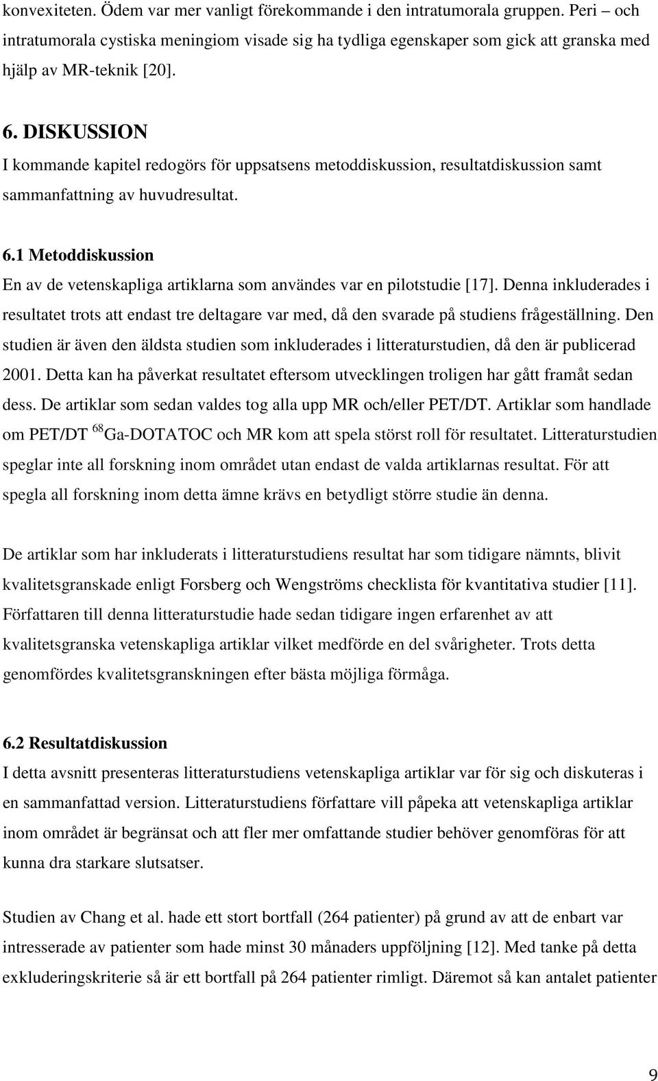 DISKUSSION I kommande kapitel redogörs för uppsatsens metoddiskussion, resultatdiskussion samt sammanfattning av huvudresultat. 6.