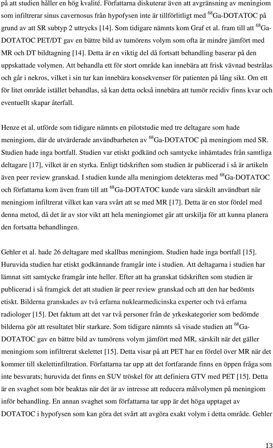 Som tidigare nämnts kom Graf et al. fram till att 68 Ga- DOTATOC PET/DT gav en bättre bild av tumörens volym som ofta är mindre jämfört med MR och DT bildtagning [14].